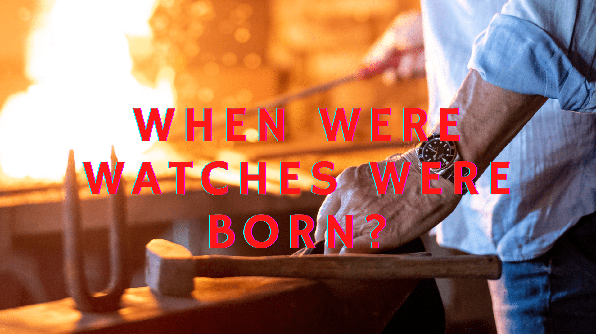 When were Watches were born?