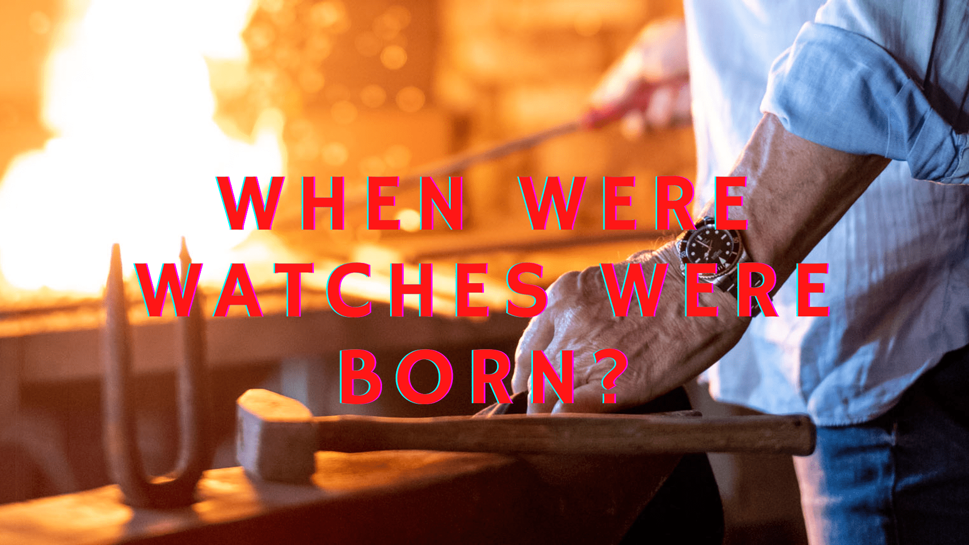 When were Watches were born?